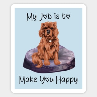 My job is to make you happy. Ruby Cavalier Gifts Magnet